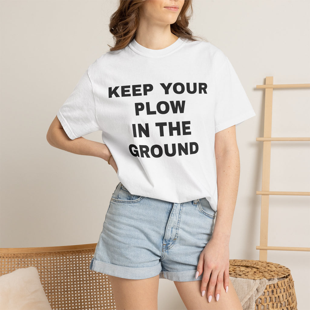 Keep your plow in the ground T-Shirt