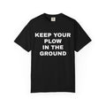 Keep your plow in the ground T-Shirt