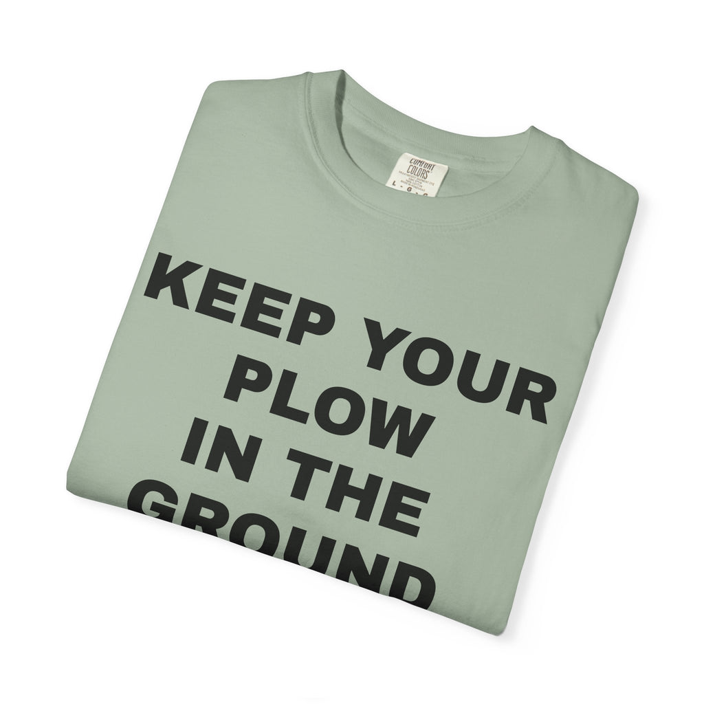 Keep your plow in the ground T-Shirt