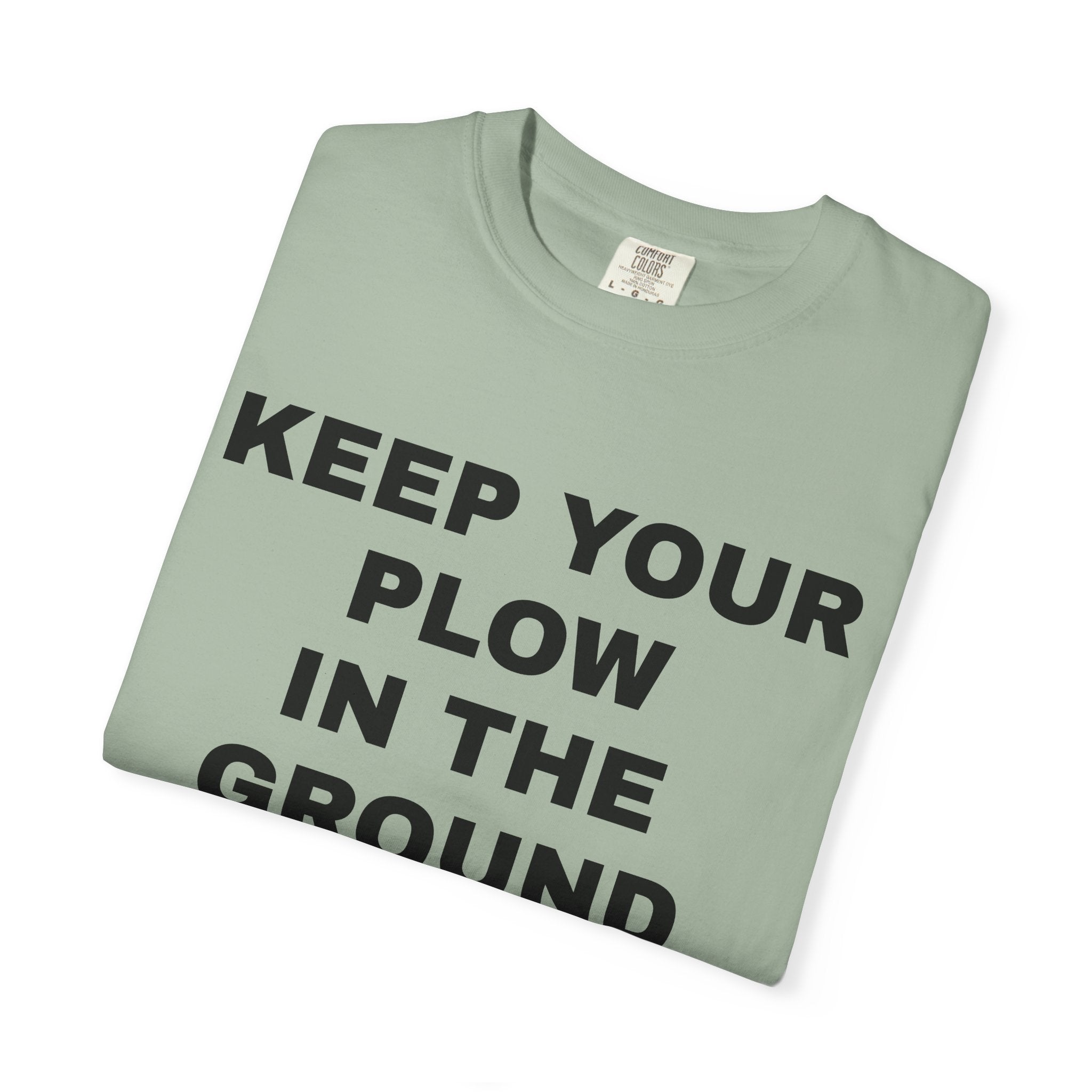Keep your plow in the ground T-Shirt