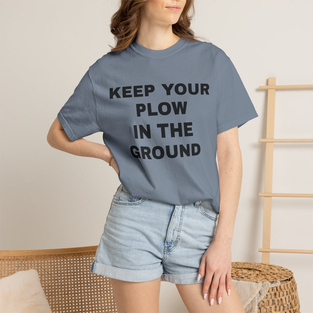 Keep your plow in the ground T-Shirt