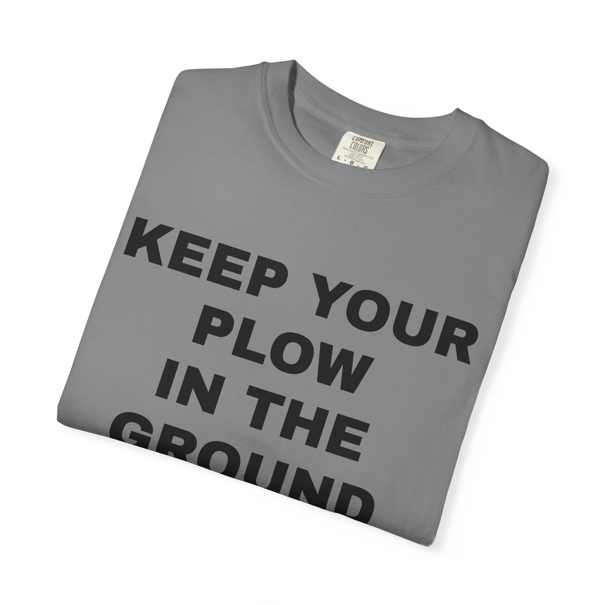 Keep your plow in the ground T-Shirt