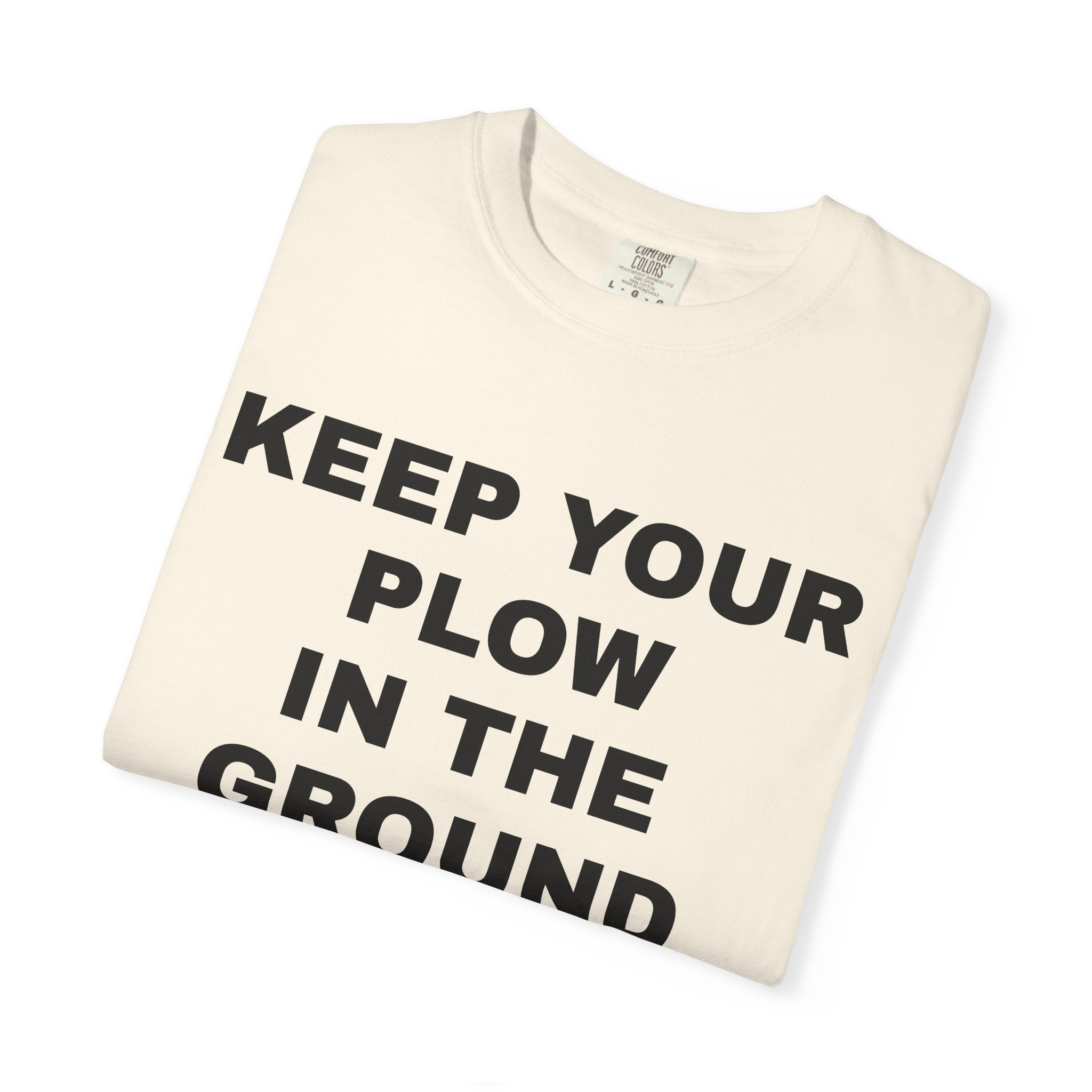 Keep your plow in the ground T-Shirt