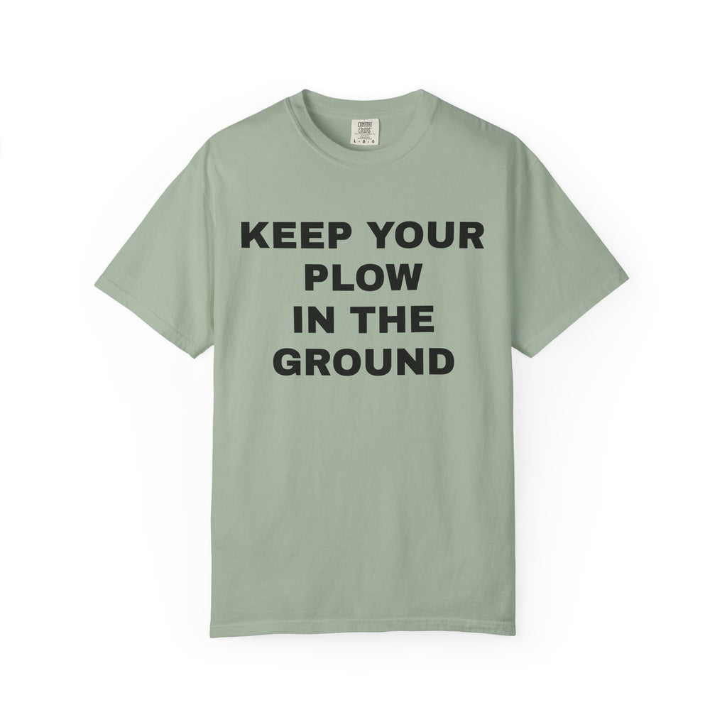 Keep your plow in the ground T-Shirt