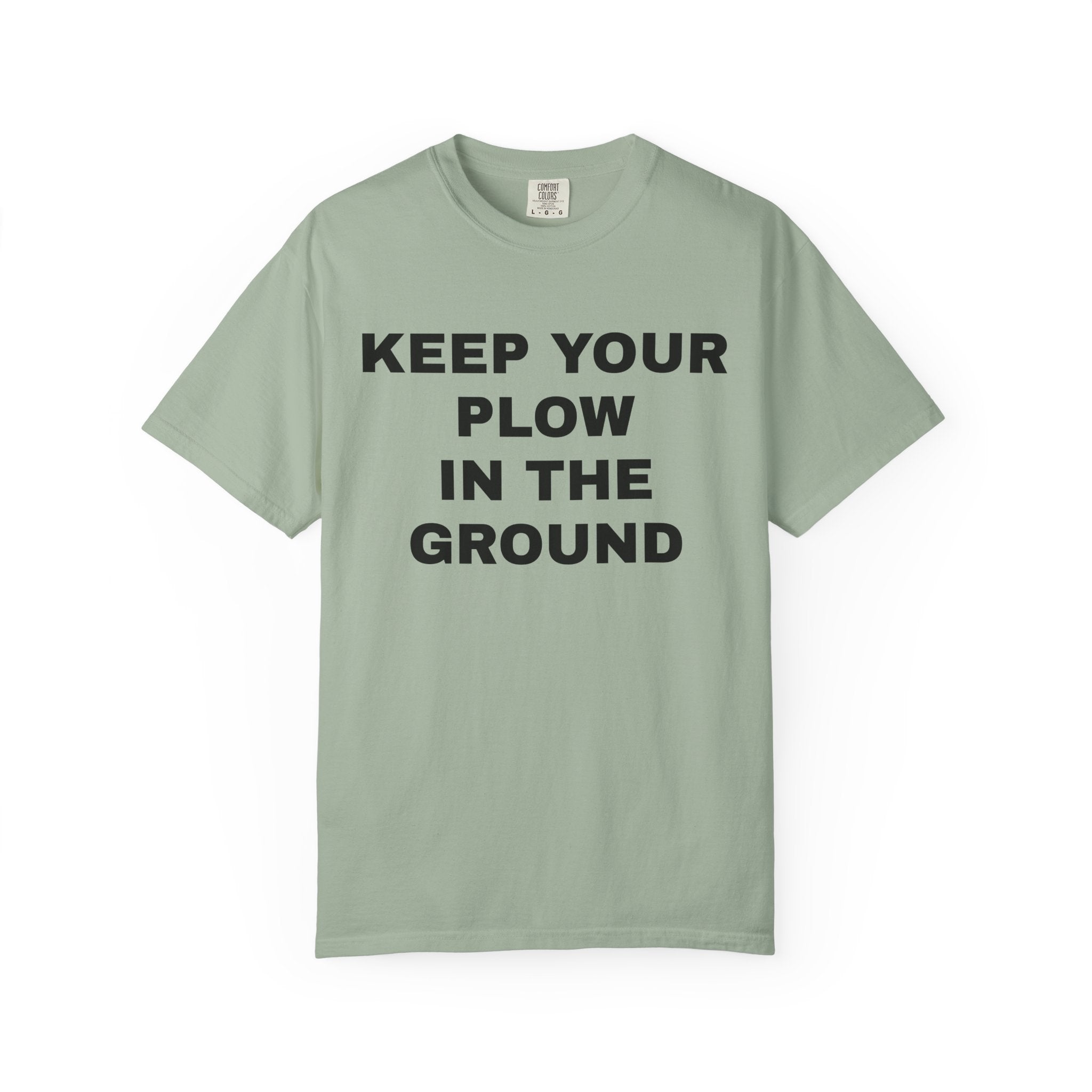 Keep your plow in the ground T-Shirt