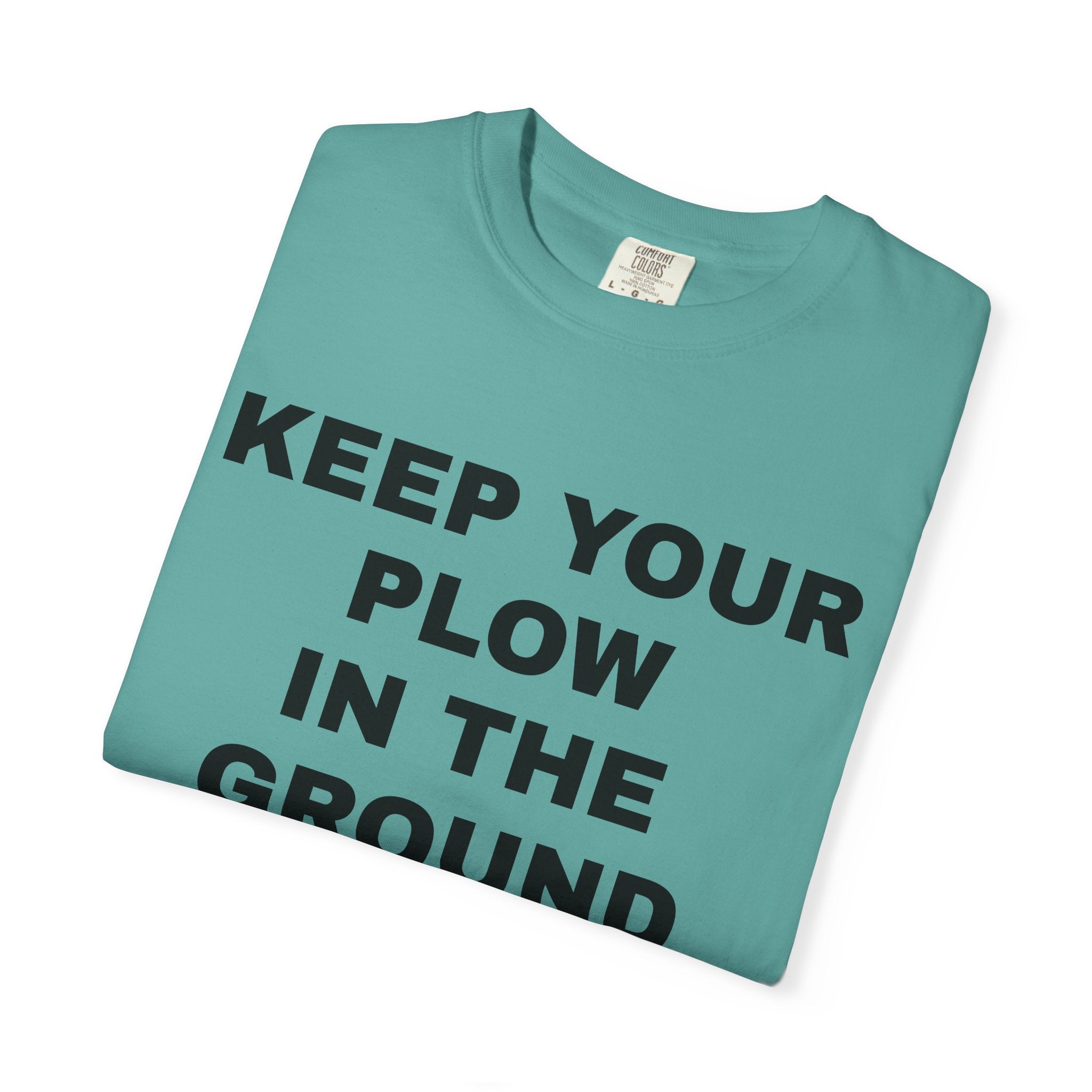 Keep your plow in the ground T-Shirt