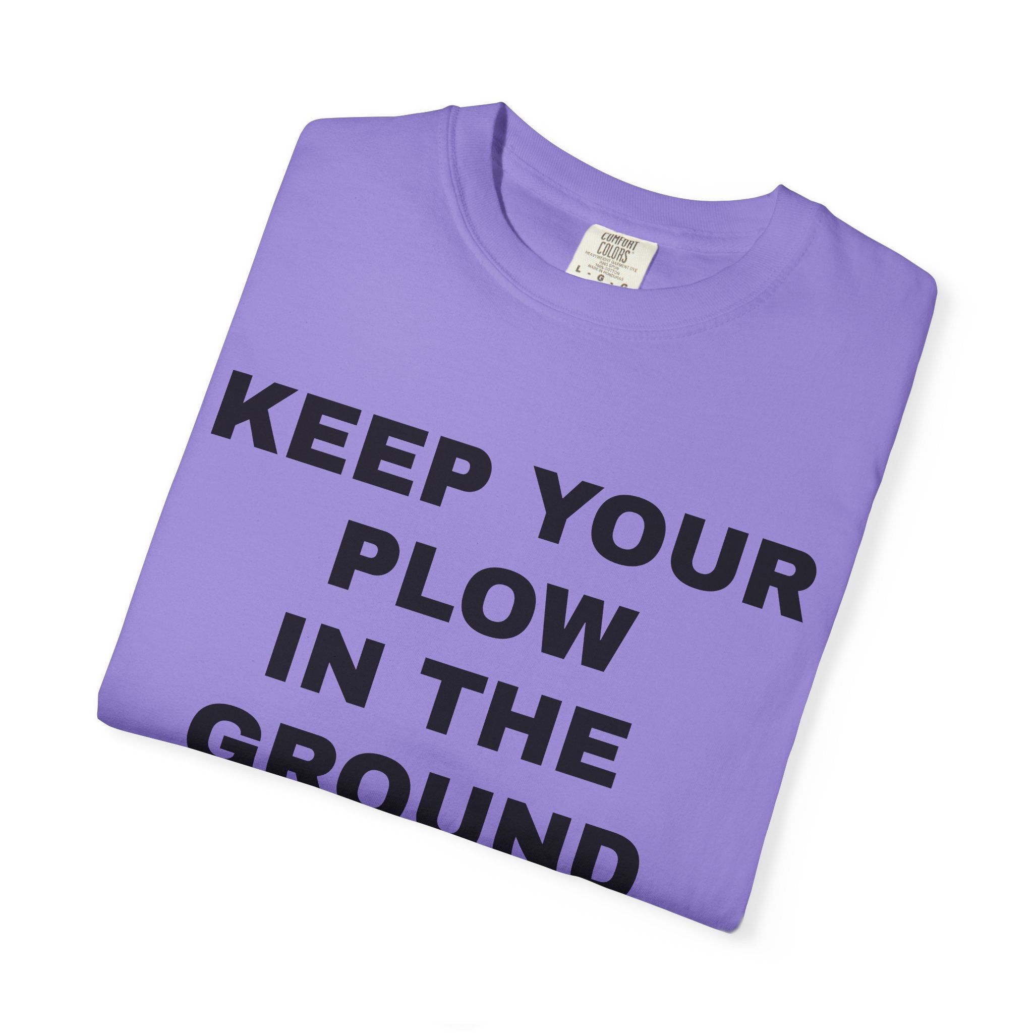 Keep your plow in the ground T-Shirt